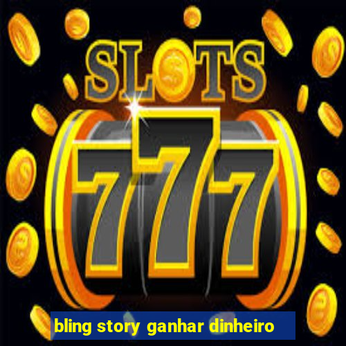 bling story ganhar dinheiro